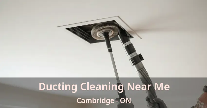 Ducting Cleaning Near Me Cambridge - ON